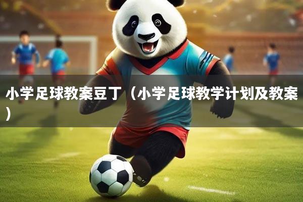 小学足球教案豆丁(小学足球教学计划及教案)