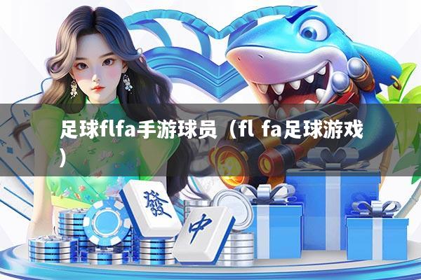足球flfa手游球员（fl fa足球游戏）