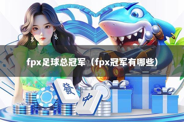 fpx足球总冠军(fpx冠军有哪些)