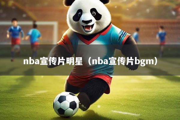 nba宣传片明星（nba宣传片bgm）