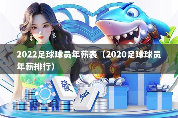 2022足球球员年薪表（2020足球球员年薪排行）