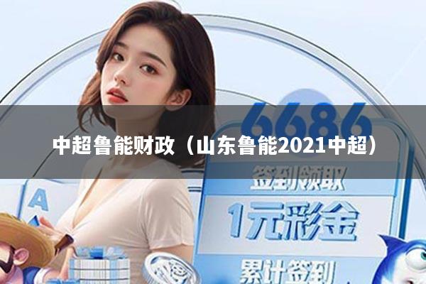 中超鲁能财政（山东鲁能2021中超）