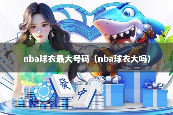 nba球衣最大号码(nba球衣大吗)